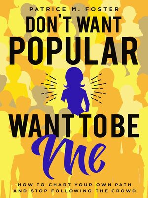 cover image of Don't Want Popular Want to Be Me How to Chart Your Own Path In Life and Stop Following the Crowd